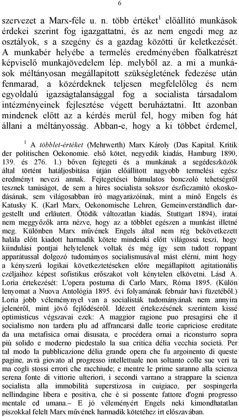 a mi a munkások méltányosan megállapított szükségletének fedezése után fenmarad, a közérdeknek teljesen megfelelőleg és nem egyoldalú igazságtalansággal fog a socialista társadalom intézményeinek