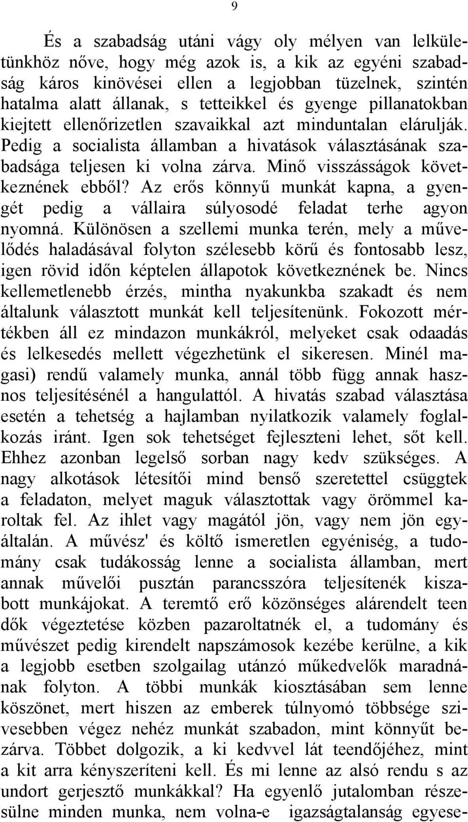 Minő visszásságok következnének ebből? Az erős könnyű munkát kapna, a gyengét pedig a vállaira súlyosodé feladat terhe agyon nyomná.