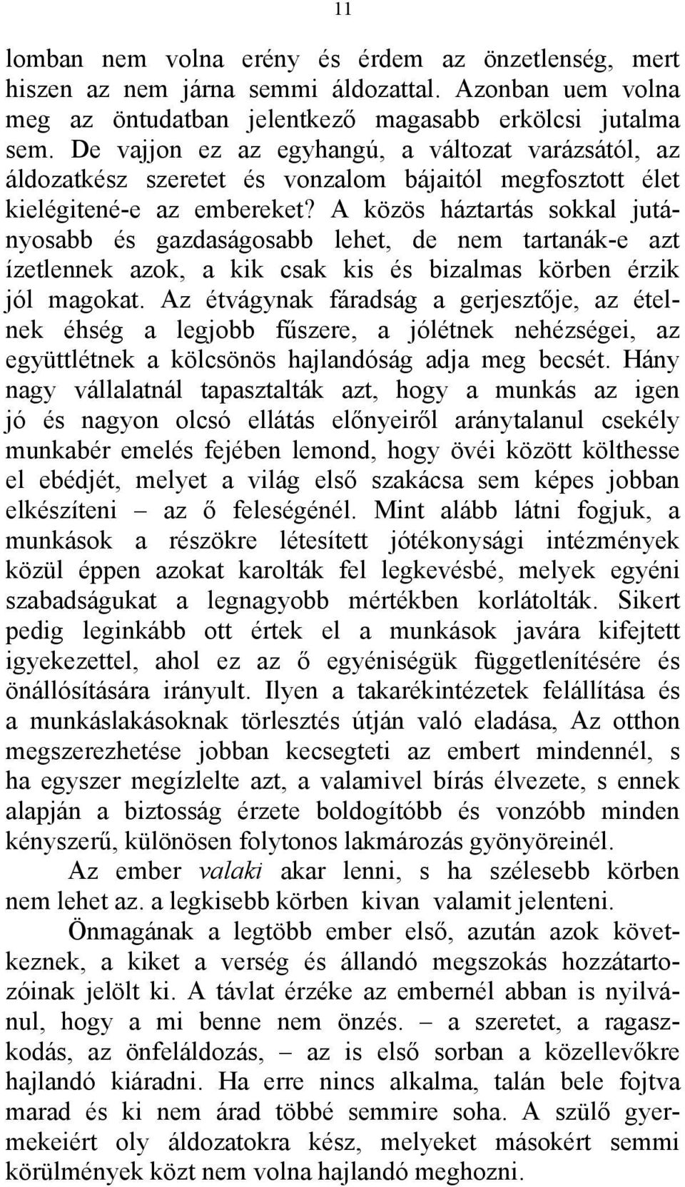 A közös háztartás sokkal jutányosabb és gazdaságosabb lehet, de nem tartanák-e azt ízetlennek azok, a kik csak kis és bizalmas körben érzik jól magokat.