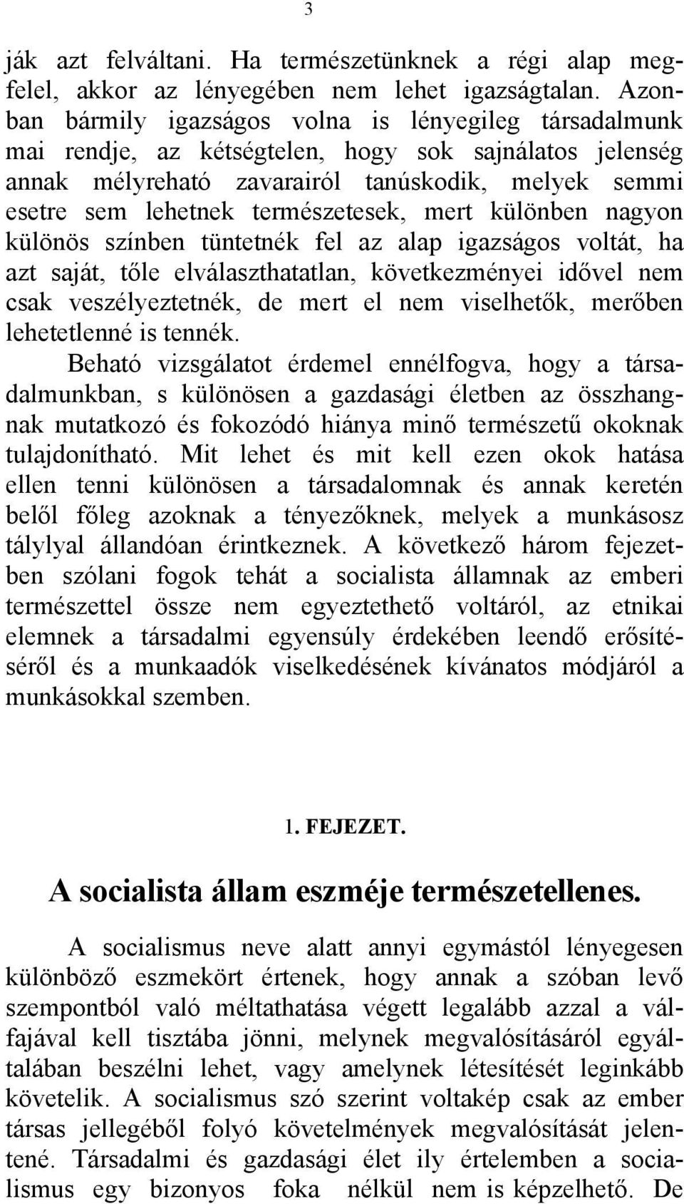 természetesek, mert különben nagyon különös színben tüntetnék fel az alap igazságos voltát, ha azt saját, tőle elválaszthatatlan, következményei idővel nem csak veszélyeztetnék, de mert el nem