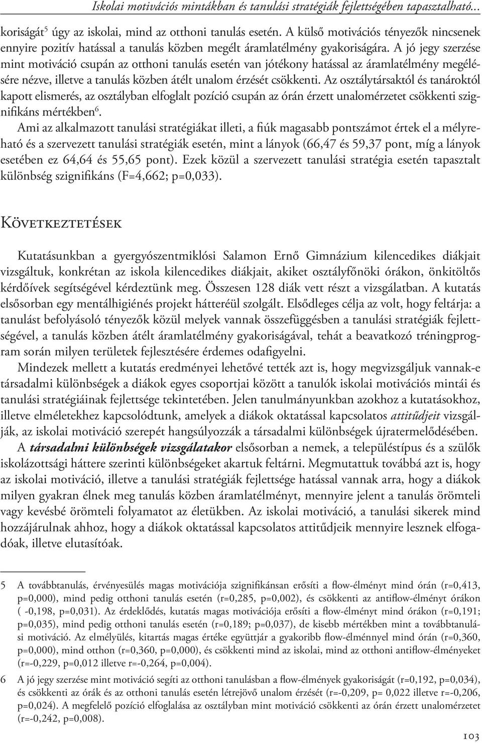 A jó jegy szerzése mint motiváció csupán az otthoni tanulás esetén van jótékony hatással az áramlatélmény megélésére nézve, illetve a tanulás közben átélt unalom érzését csökkenti.