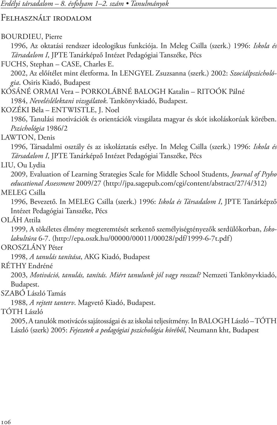 ) 2002: Szociálpszichológia. Osiris Kiadó, Budapest Kósáné Ormai Vera Porkolábné Balogh Katalin Ritoók Pálné 1984, Neveléslélektani vizsgálatok. Tankönyvkiadó, Budapest. Kozéki Béla Entwistle, J.