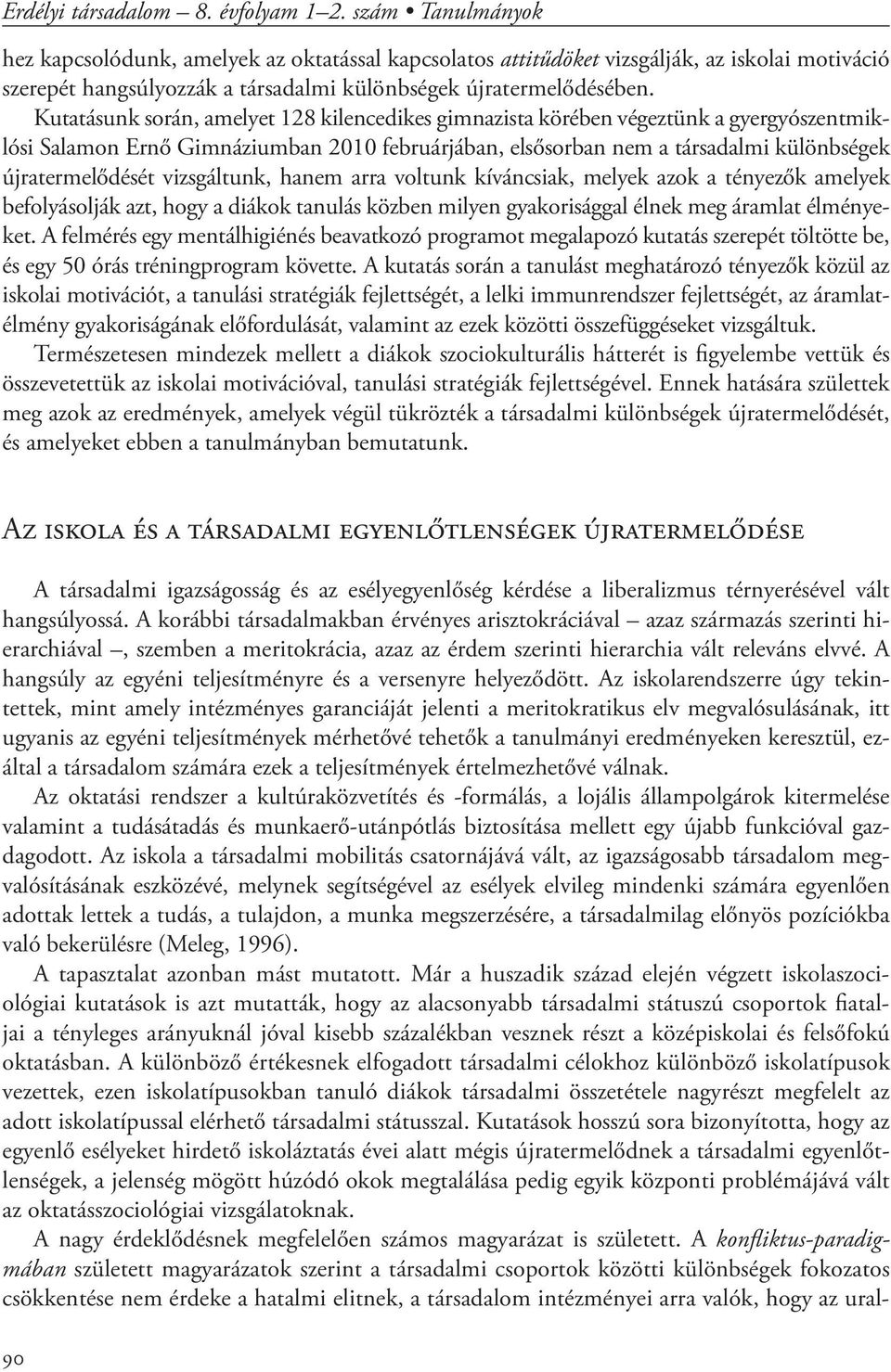 Kutatásunk során, amelyet 128 kilencedikes gimnazista körében végeztünk a gyergyó szent mikló si Salamon Ernő Gimnáziumban 2010 februárjában, elsősorban nem a társadalmi különbségek újratermelődését