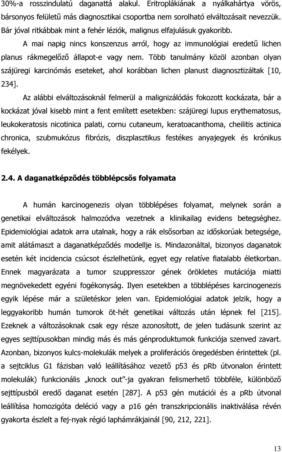 Több tanulmány közöl azonban olyan szájüregi karcinómás eseteket, ahol korábban lichen planust diagnosztizáltak [10, 234].