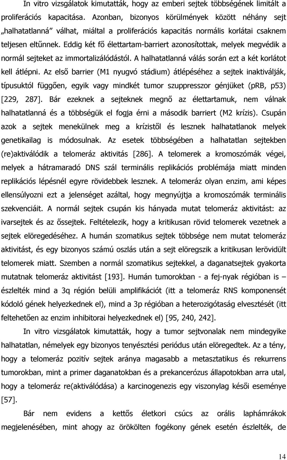 Eddig két f élettartam-barriert azonosítottak, melyek megvédik a normál sejteket az immortalizálódástól. A halhatatlanná válás során ezt a két korlátot kell átlépni.