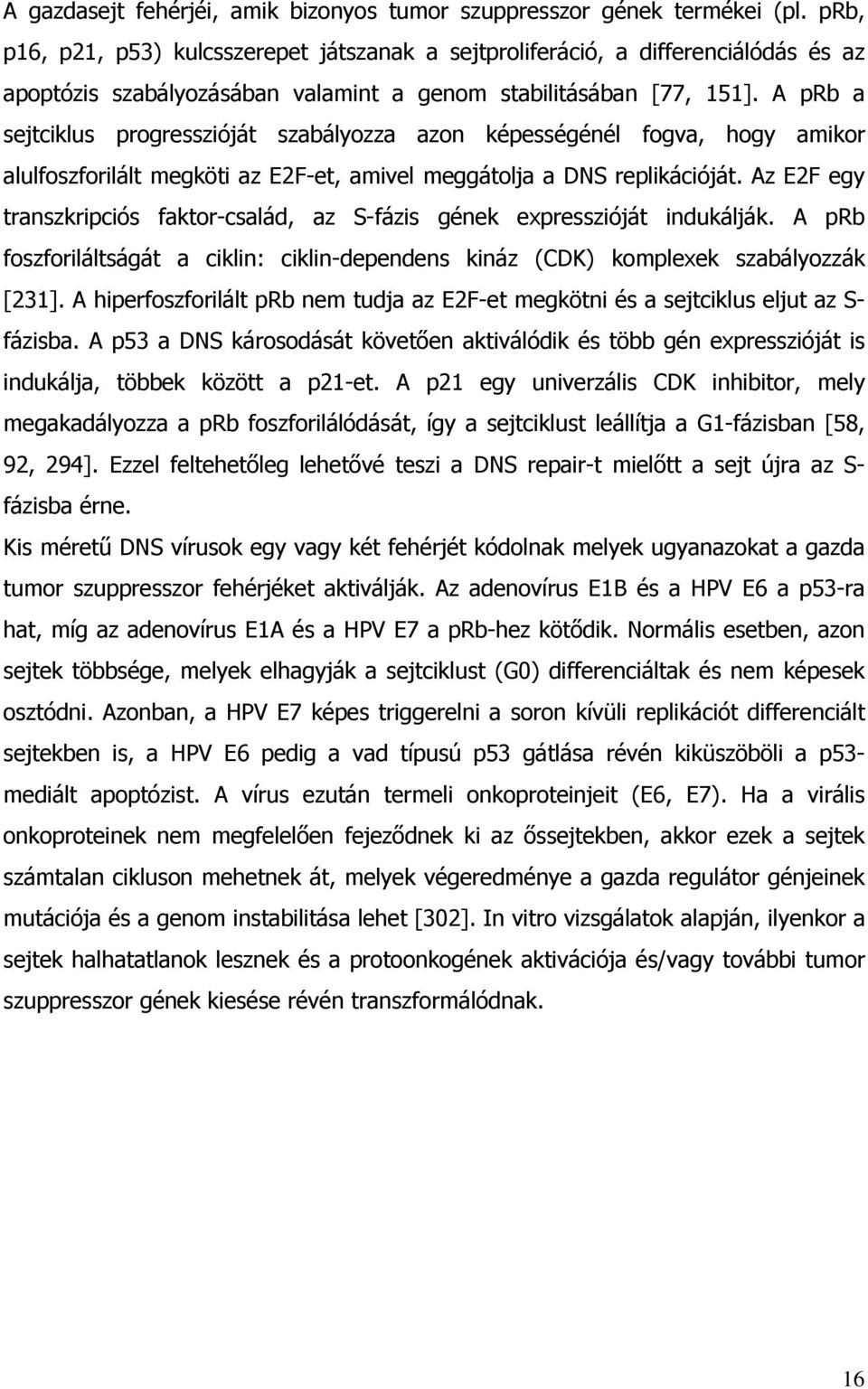 A prb a sejtciklus progresszióját szabályozza azon képességénél fogva, hogy amikor alulfoszforilált megköti az E2F-et, amivel meggátolja a DNS replikációját.