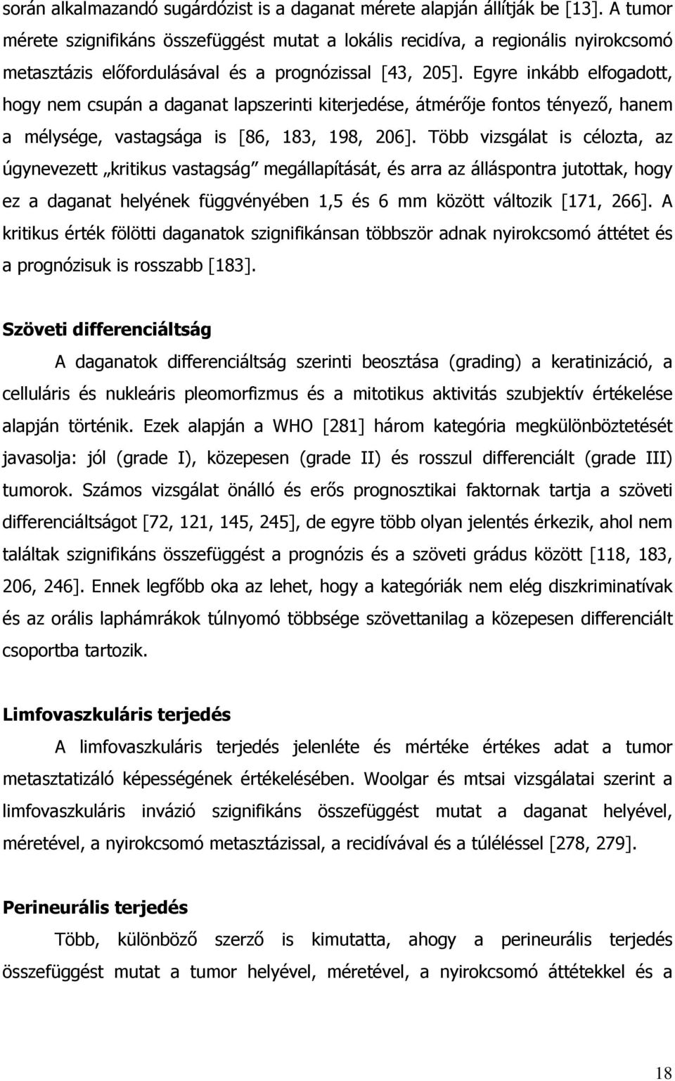 Egyre inkább elfogadott, hogy nem csupán a daganat lapszerinti kiterjedése, átmér je fontos tényez, hanem a mélysége, vastagsága is [86, 183, 198, 206].