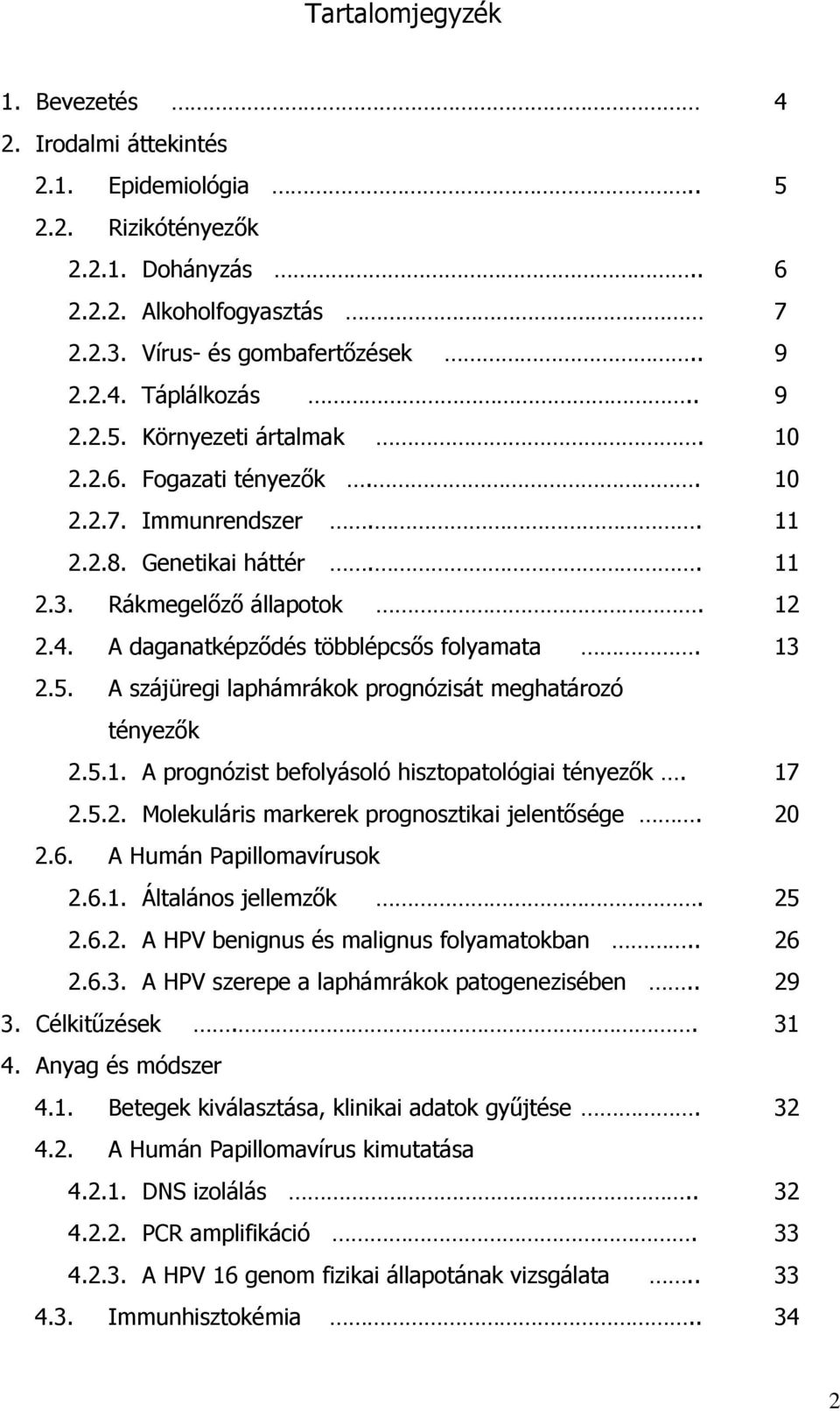 A szájüregi laphámrákok prognózisát meghatározó tényez k 2.5.1. A prognózist befolyásoló hisztopatológiai tényez k. 2.5.2. Molekuláris markerek prognosztikai jelent sége. 2.6.