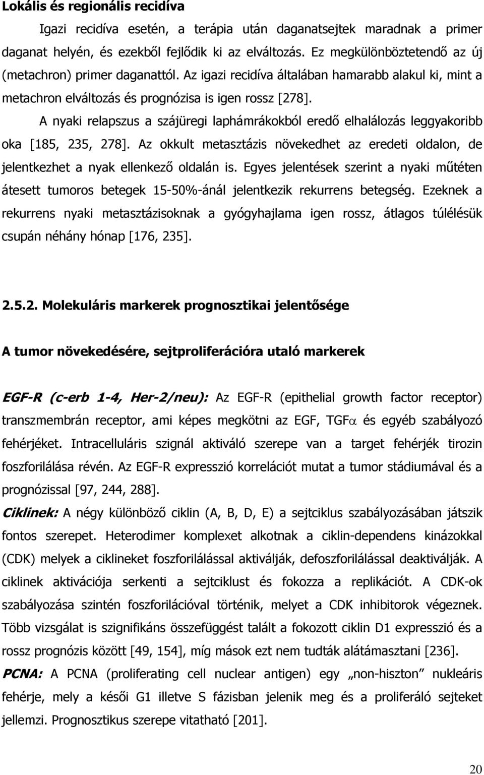 A nyaki relapszus a szájüregi laphámrákokból ered elhalálozás leggyakoribb oka [185, 235, 278]. Az okkult metasztázis növekedhet az eredeti oldalon, de jelentkezhet a nyak ellenkez oldalán is.