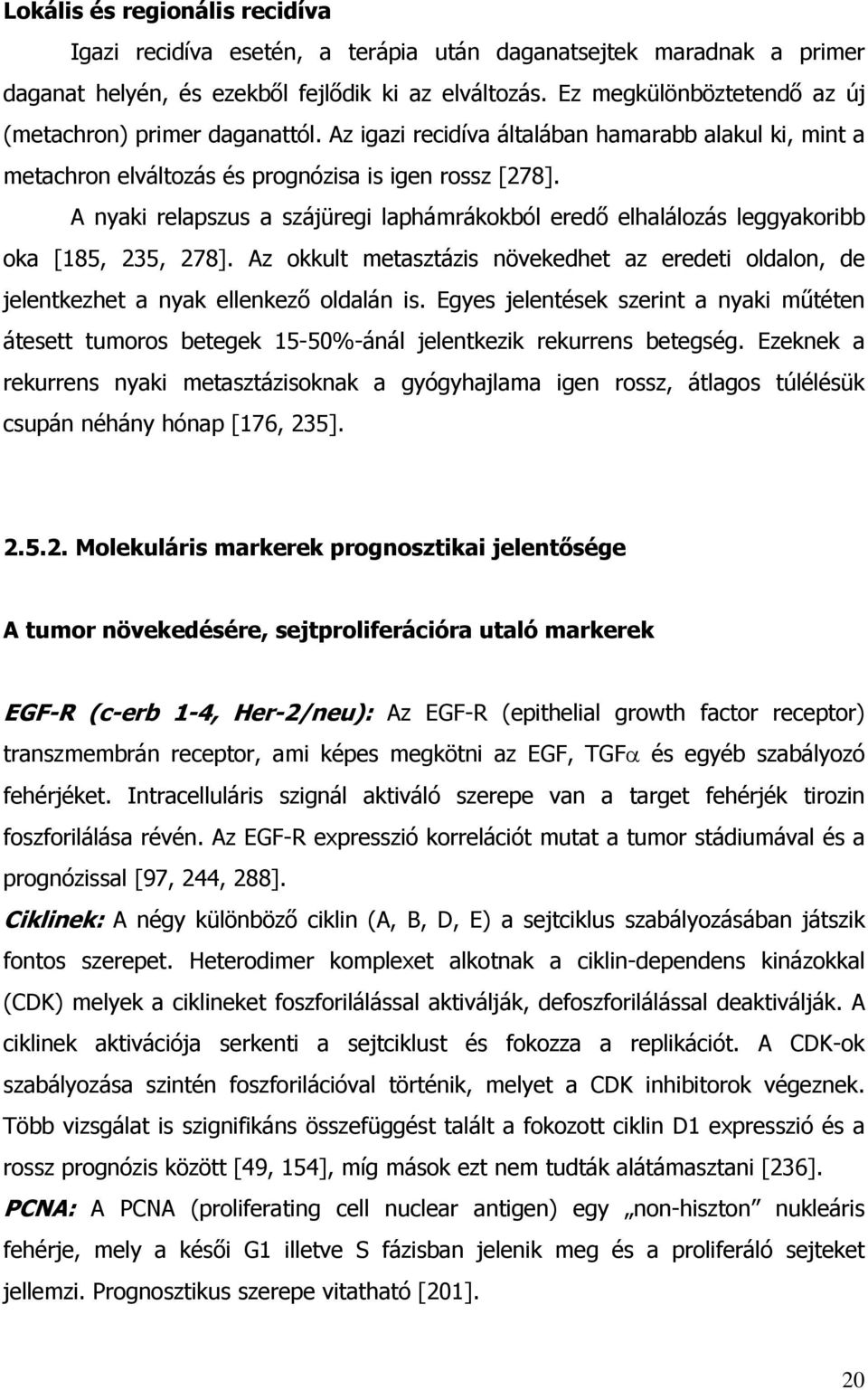 A nyaki relapszus a szájüregi laphámrákokból ered elhalálozás leggyakoribb oka [185, 235, 278]. Az okkult metasztázis növekedhet az eredeti oldalon, de jelentkezhet a nyak ellenkez oldalán is.