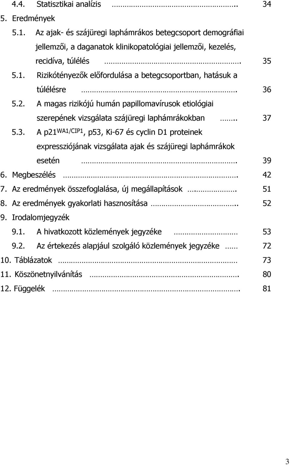 39 6. Megbeszélés. 42 7. Az eredmények összefoglalása, új megállapítások.. 51 8. Az eredmények gyakorlati hasznosítása.. 52 9. Irodalomjegyzék 9.1. A hivatkozott közlemények jegyzéke 53 9.2. Az értekezés alapjául szolgáló közlemények jegyzéke 72 10.