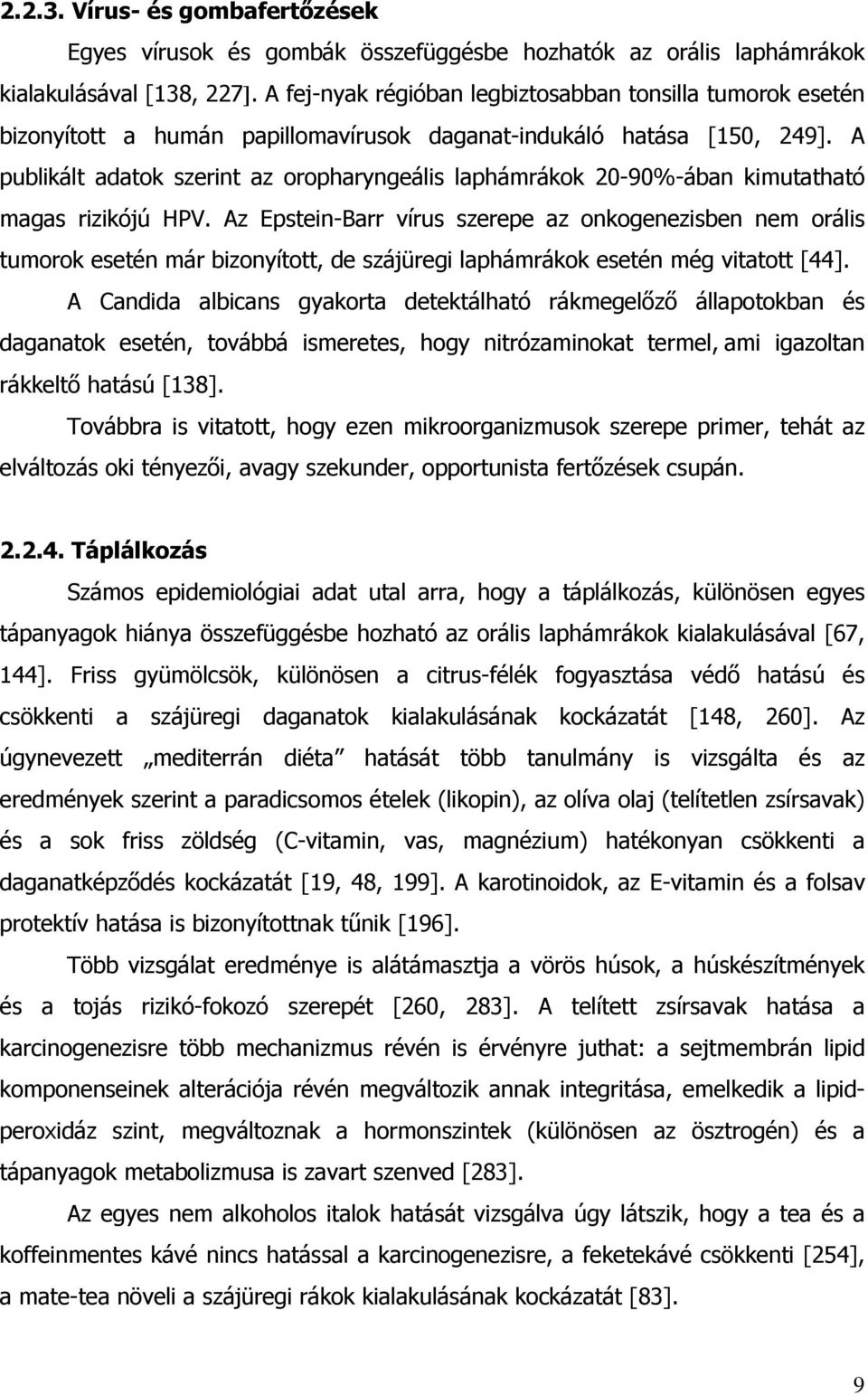 A publikált adatok szerint az oropharyngeális laphámrákok 20-90%-ában kimutatható magas rizikójú HPV.