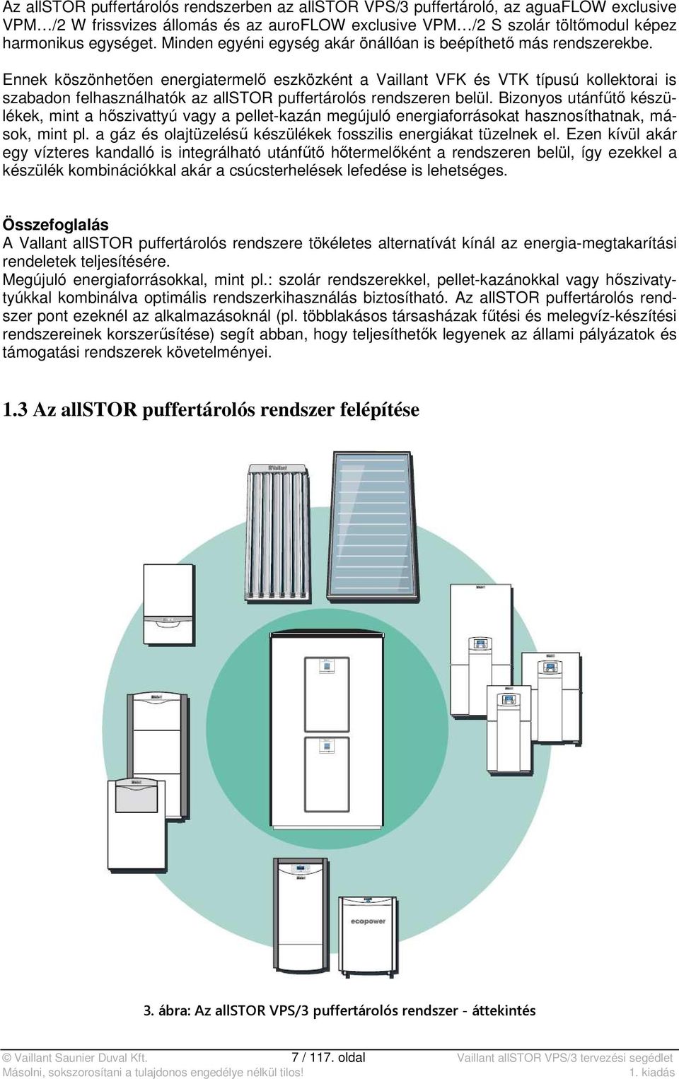 Ennek köszönhetően energiatermelő eszközként a Vaillant VFK és VTK típusú kollektorai is szabadon felhasználhatók az allstor puffertárolós rendszeren belül.