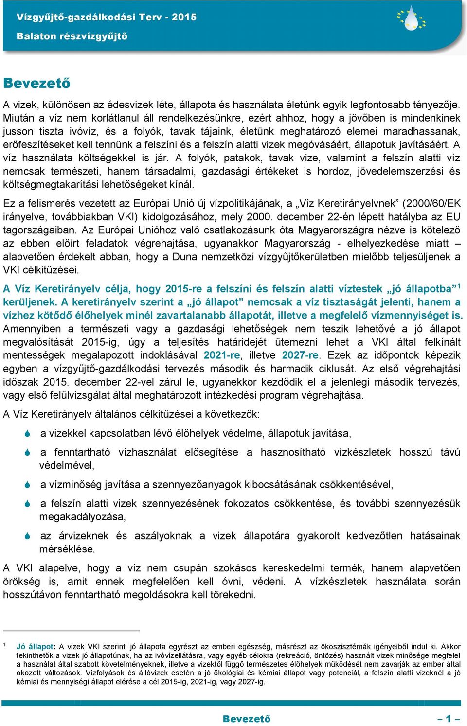 erőfeszítéseket kell tennünk a felszíni és a felszín alatti vizek megóvásáért, állapotuk javításáért. A víz használata költségekkel is jár.