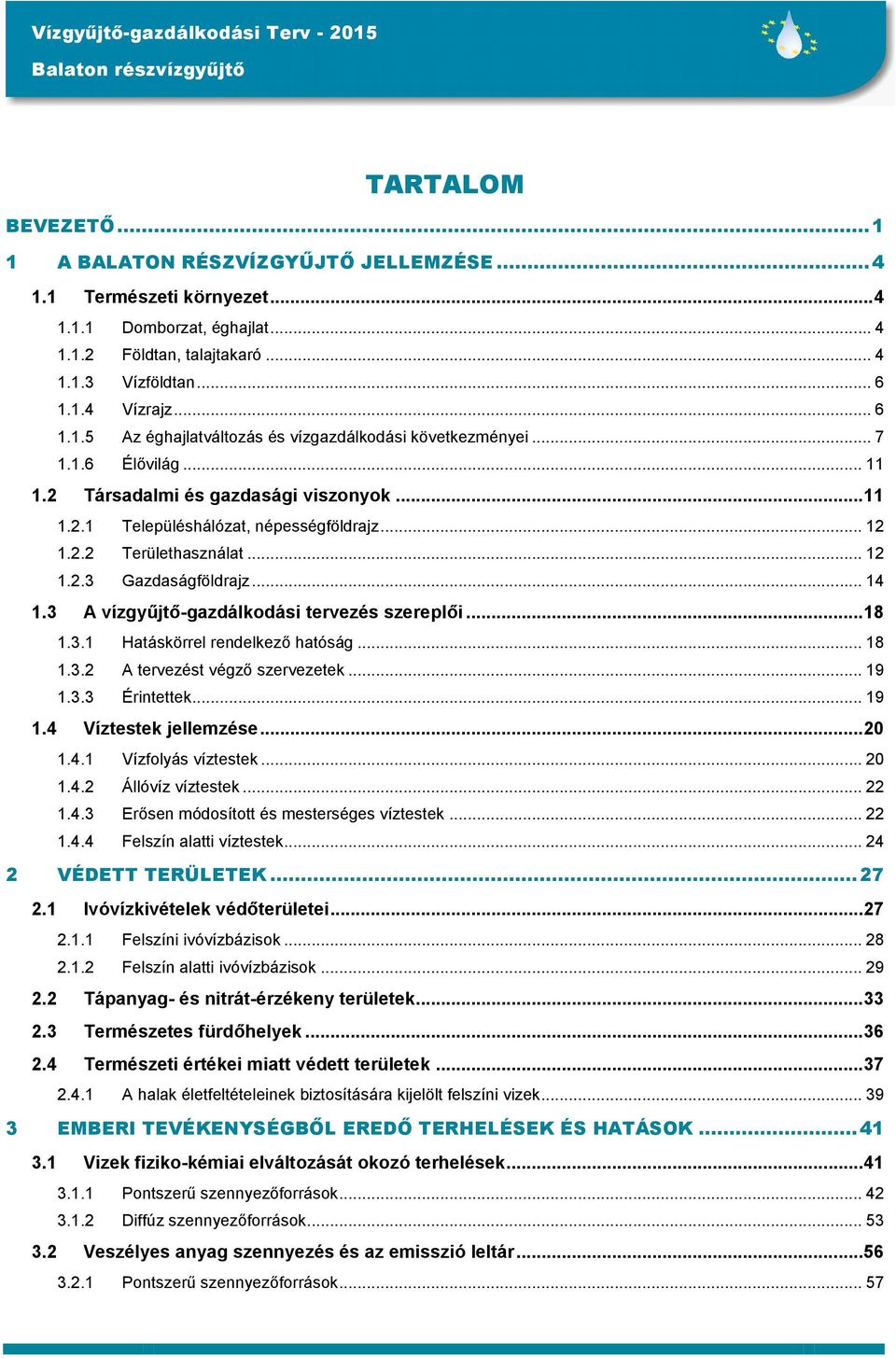 3 A vízgyűjtő-gazdálkodási tervezés szereplői... 18 1.3.1 Hatáskörrel rendelkező hatóság... 18 1.3.2 A tervezést végző szervezetek... 19 1.3.3 Érintettek... 19 1.4 Víztestek jellemzése... 20 1.4.1 Vízfolyás víztestek.