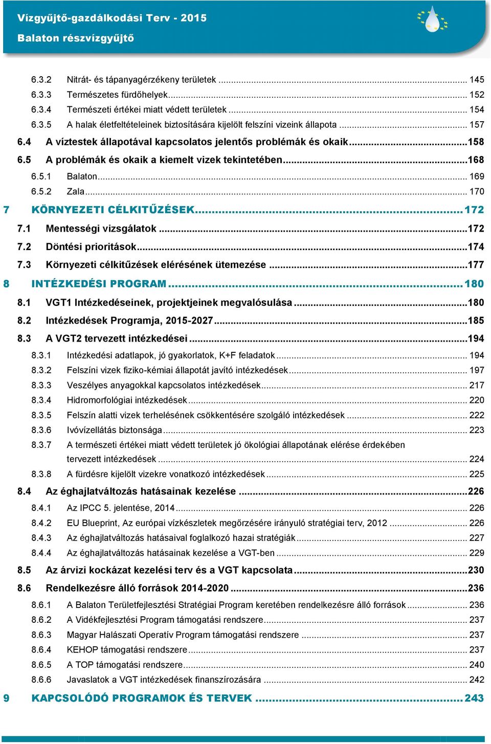 .. 170 7 KÖRNYEZETI CÉLKITŰZÉSEK... 172 7.1 Mentességi vizsgálatok... 172 7.2 Döntési prioritások... 174 7.3 Környezeti célkitűzések elérésének ütemezése... 177 8 INTÉZKEDÉSI PROGRAM... 180 8.