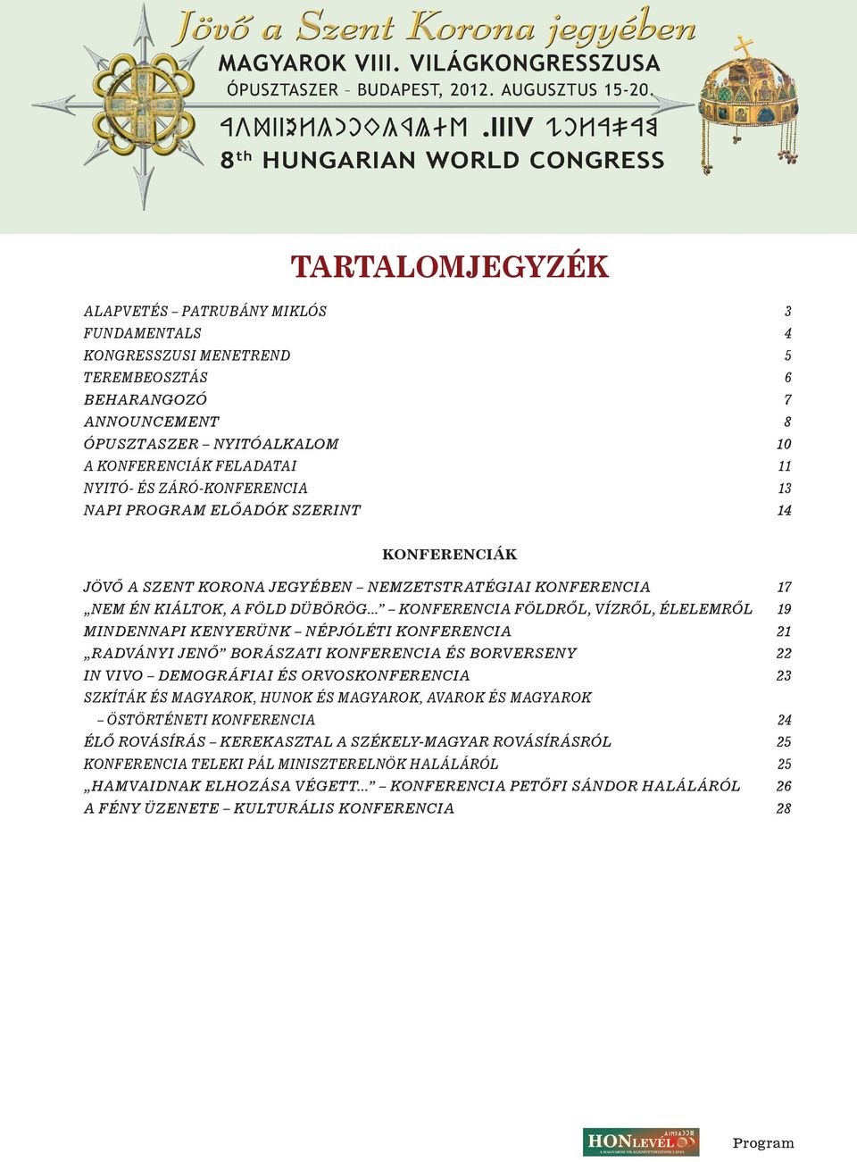 .. KONFERENCIA Földről, vízről, élelemről 19 Mindennapi kenyerünk Népjóléti konferencia 21 Radványi Jenő borászati konferencia és borverseny 22 IN VIVO Demográfiai és Orvoskonferencia 23 Szkíták és