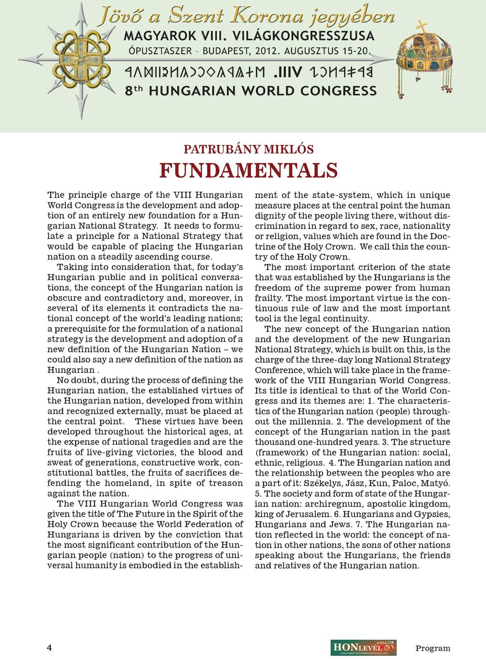 Taking into consideration that, for today s Hungarian public and in political conversations, the concept of the Hungarian nation is obscure and contradictory and, moreover, in several of its elements