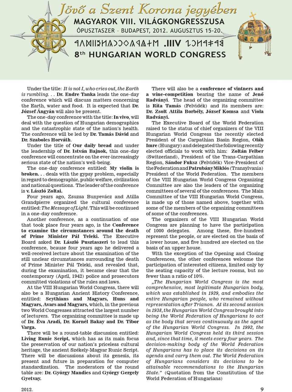 The one-day conference with the title: In vivo, will deal with the question of Hungarian demographics and the catastrophic state of the nation s health. The conference will be led by Dr.