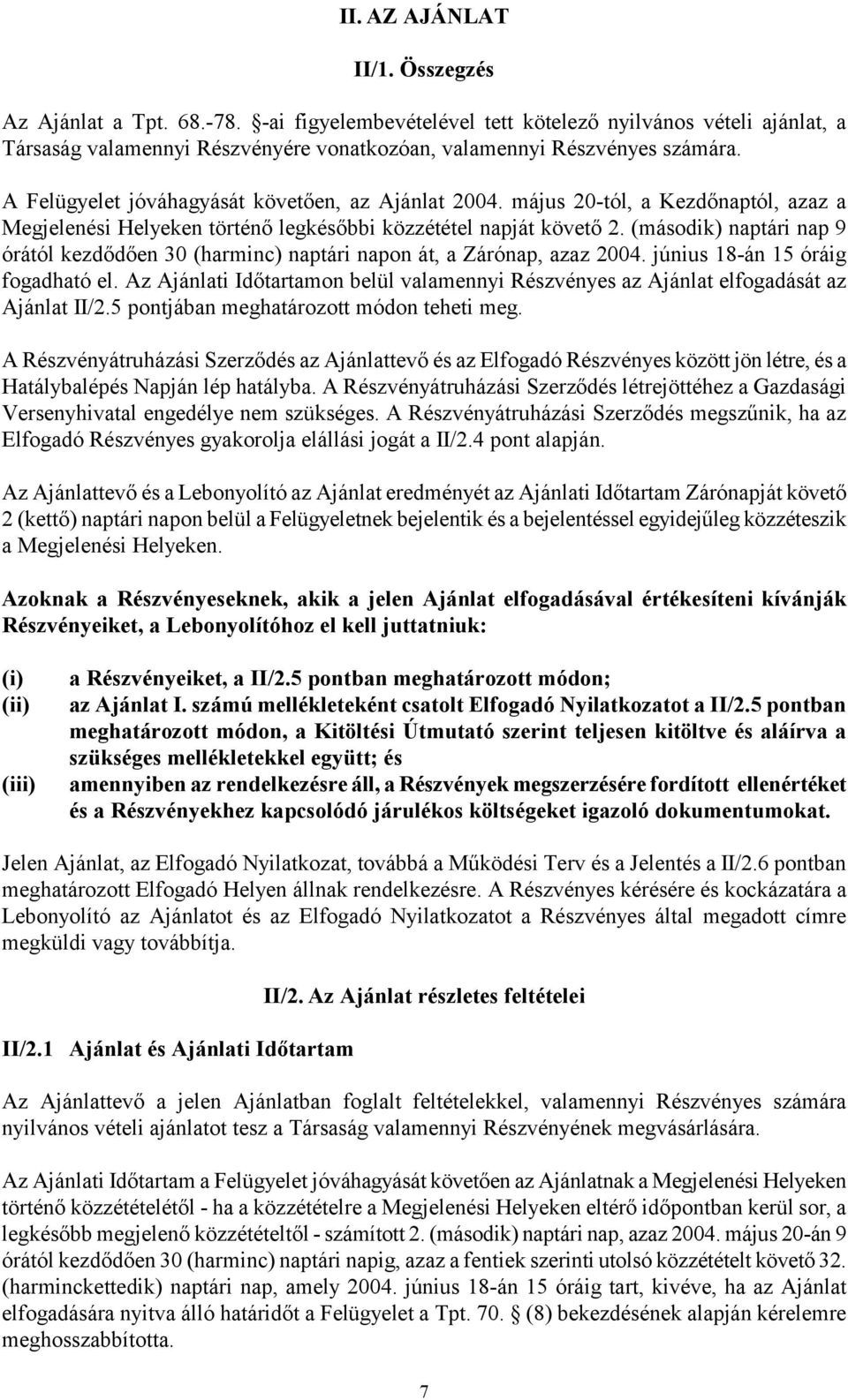 (második) naptári nap 9 órától kezdődően 30 (harminc) naptári napon át, a Zárónap, azaz 2004. június 18-án 15 óráig fogadható el.