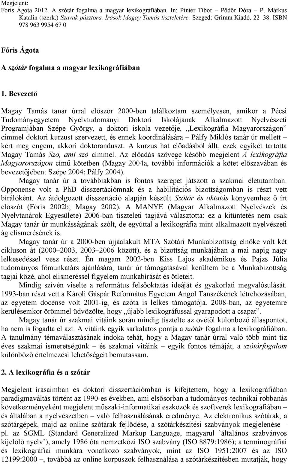 doktori iskola vezetője, Lexikográfia Magyarországon címmel doktori kurzust szervezett, és ennek koordinálására Pálfy Miklós tanár úr mellett kért meg engem, akkori doktoranduszt.