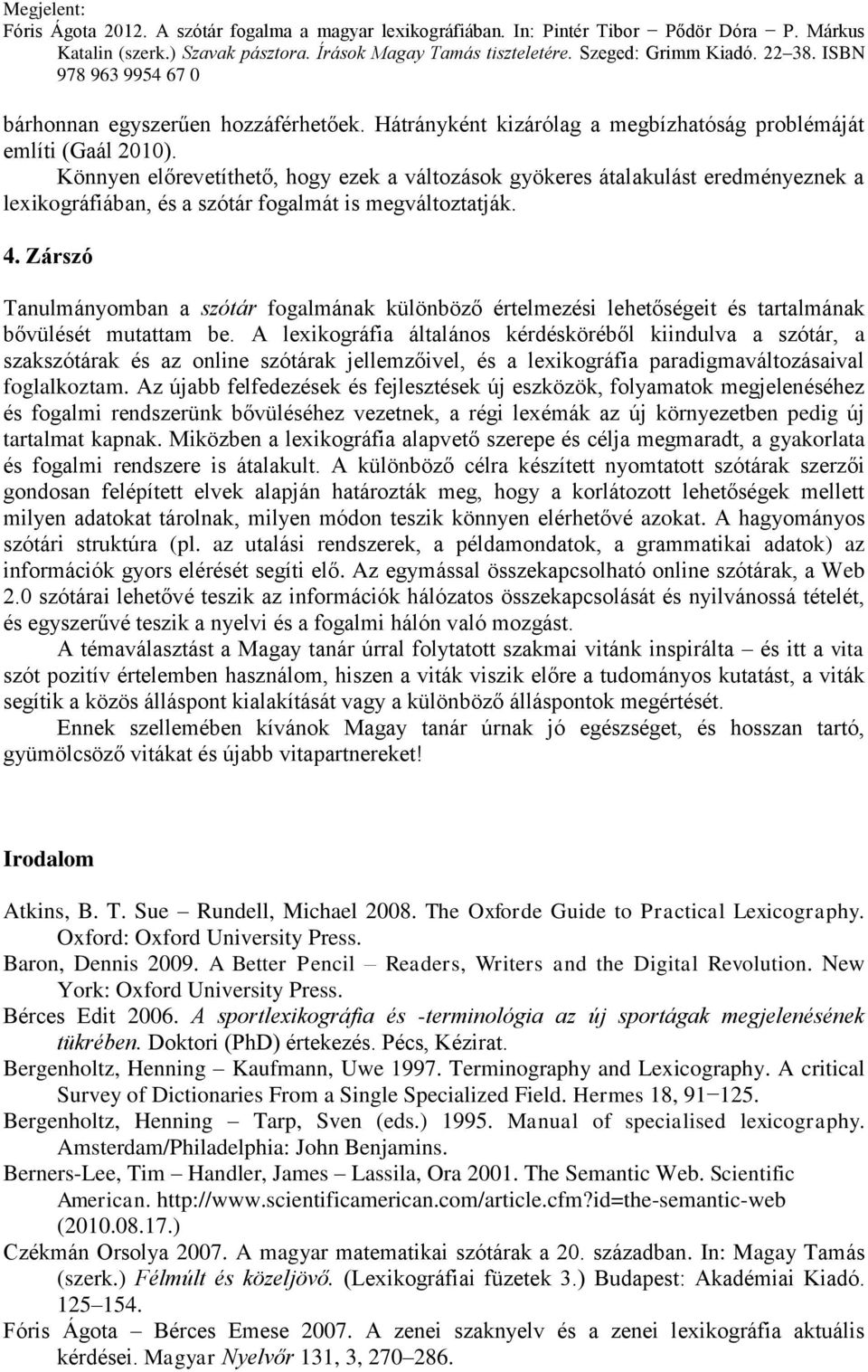 Zárszó Tanulmányomban a szótár fogalmának különböző értelmezési lehetőségeit és tartalmának bővülését mutattam be.