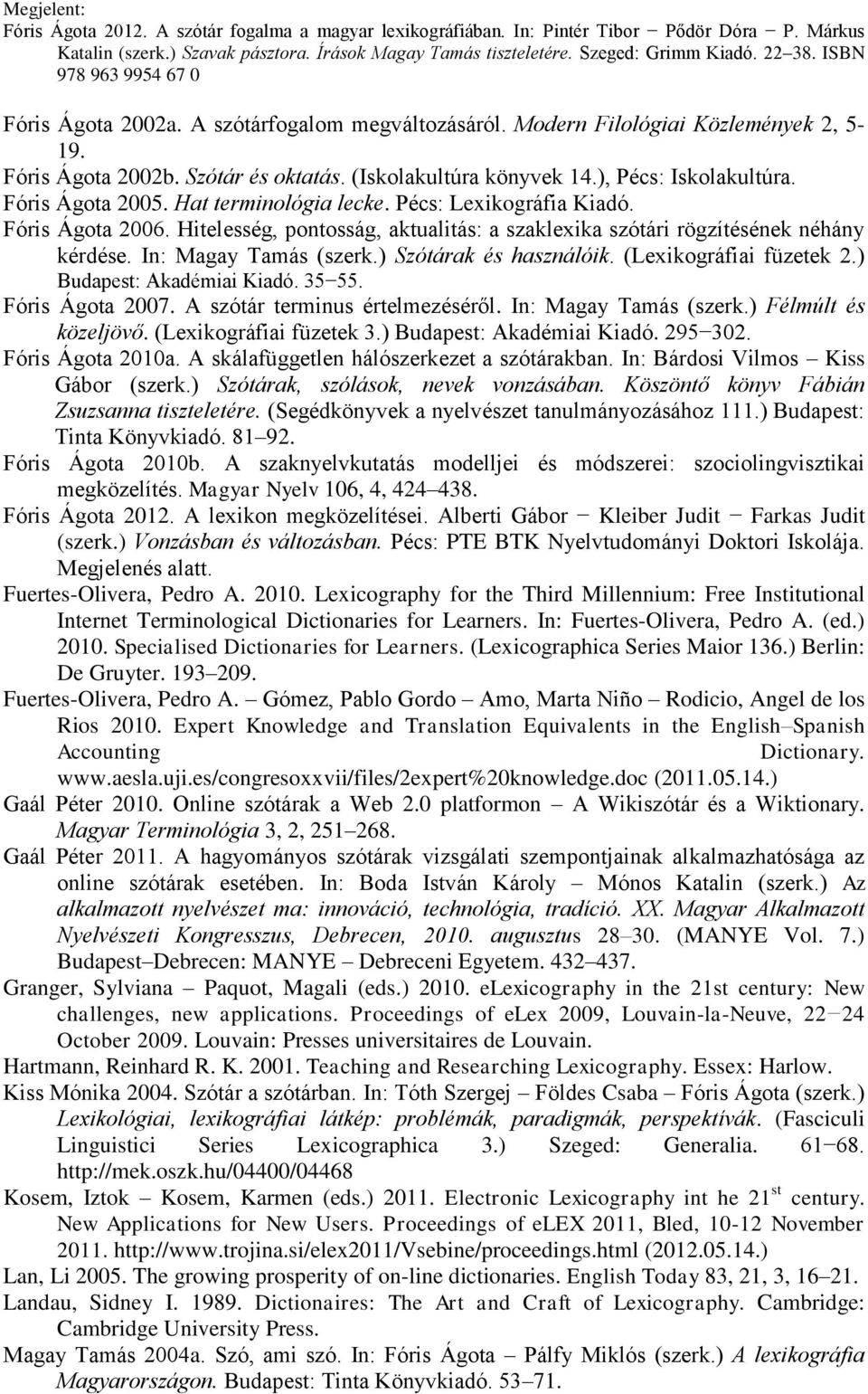 ) Szótárak és használóik. (Lexikográfiai füzetek 2.) Budapest: Akadémiai Kiadó. 35 55. Fóris Ágota 2007. A szótár terminus értelmezéséről. In: Magay Tamás (szerk.) Félmúlt és közeljövő.