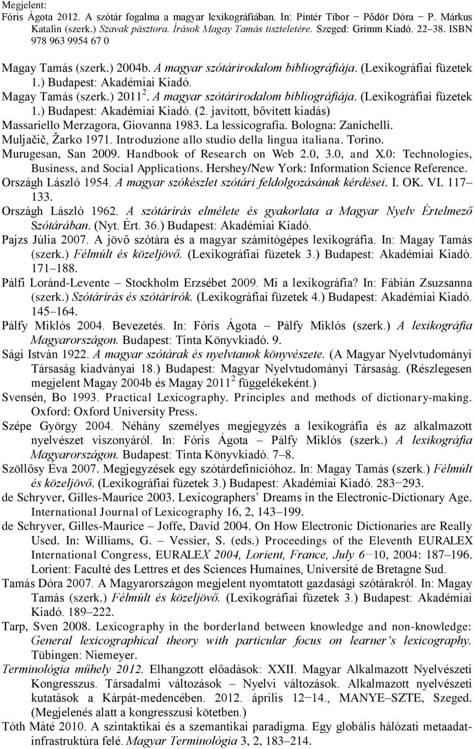 Murugesan, San 2009. Handbook of Research on Web 2.0, 3.0, and X.0: Technologies, Business, and Social Applications. Hershey/New York: Information Science Reference. Országh László 1954.