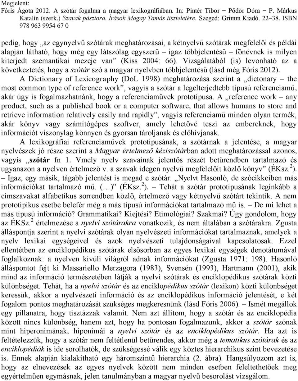 A Dictionary of Lexicography (DoL 1998) meghatározása szerint a dictonary the most common type of reference work, vagyis a szótár a legelterjedtebb típusú referenciamű, akár úgy is fogalmazhatnánk,