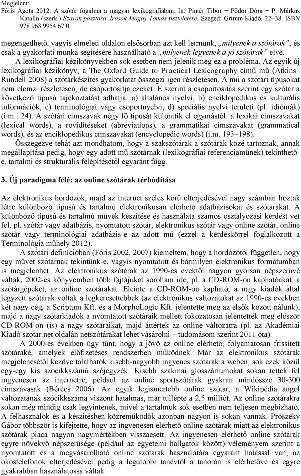 Az egyik új lexikográfiai kézikönyv, a The Oxford Guide to Practical Lexicography című mű (Atkins Rundell 2008) a szótárkészítés gyakorlatát összegzi igen részletesen.