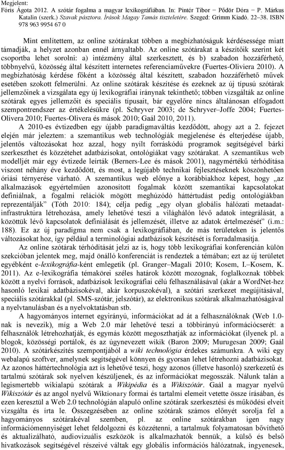 (Fuertes-Oliviera 2010). A megbízhatóság kérdése főként a közösség által készített, szabadon hozzáférhető művek esetében szokott felmerülni.