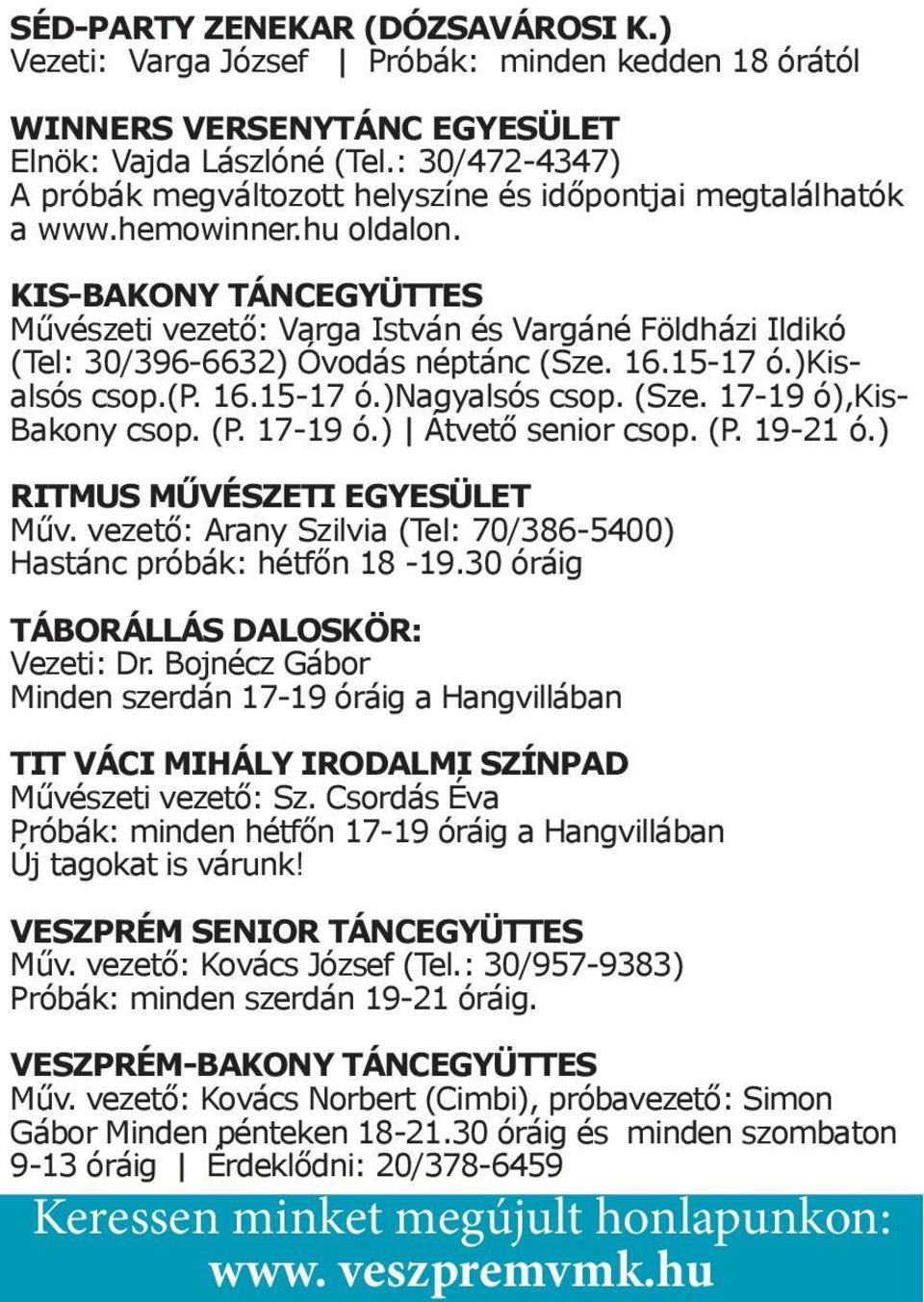 ) Vezeti: Varga József Próbák: minden kedden 18 órától WINNERS VERSENYTÁNC EGYESÜLET Elnök: Vajda Lászlóné (Tel.: 30/472-4347) A próbák megváltozott helyszíne és időpontjai megtalálhatók a www.