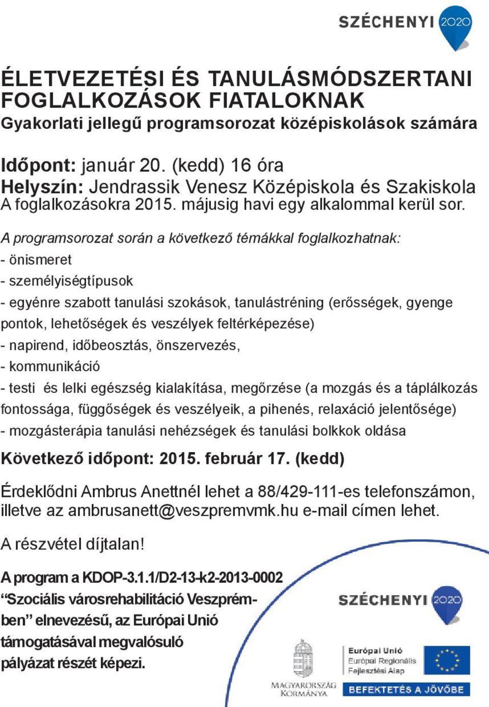 A programsorozat során a következő témákkal foglalkozhatnak: - önismeret - személyiségtípusok - egyénre szabott tanulási szokások, tanulástréning (erősségek, gyenge pontok, lehetőségek és veszélyek