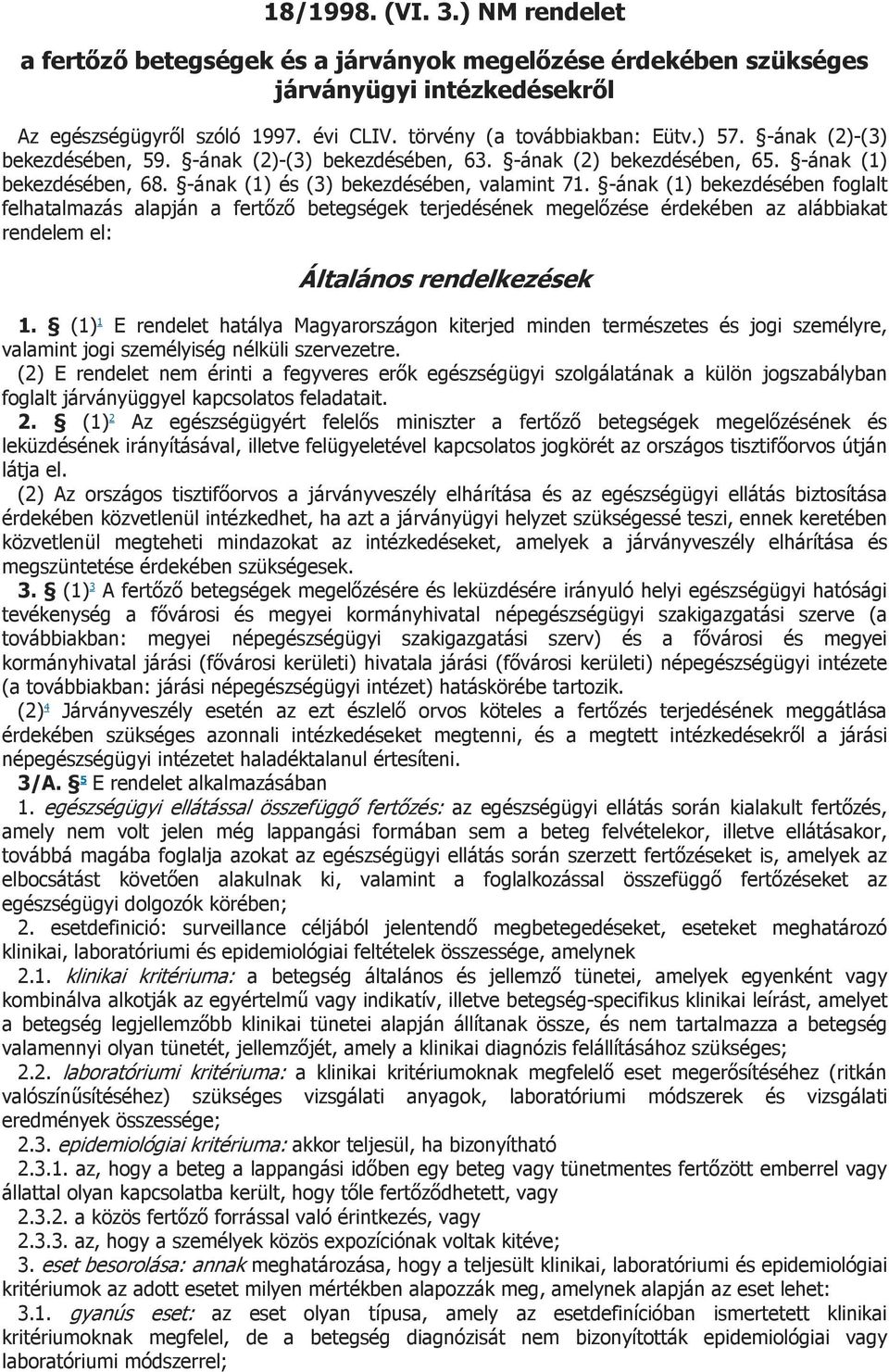 ának (1) bekezdésében foglalt felhatalmazás alapján a fertőző betegségek terjedésének megelőzése érdekében az alábbiakat rendelem el: Általános rendelkezések 1.