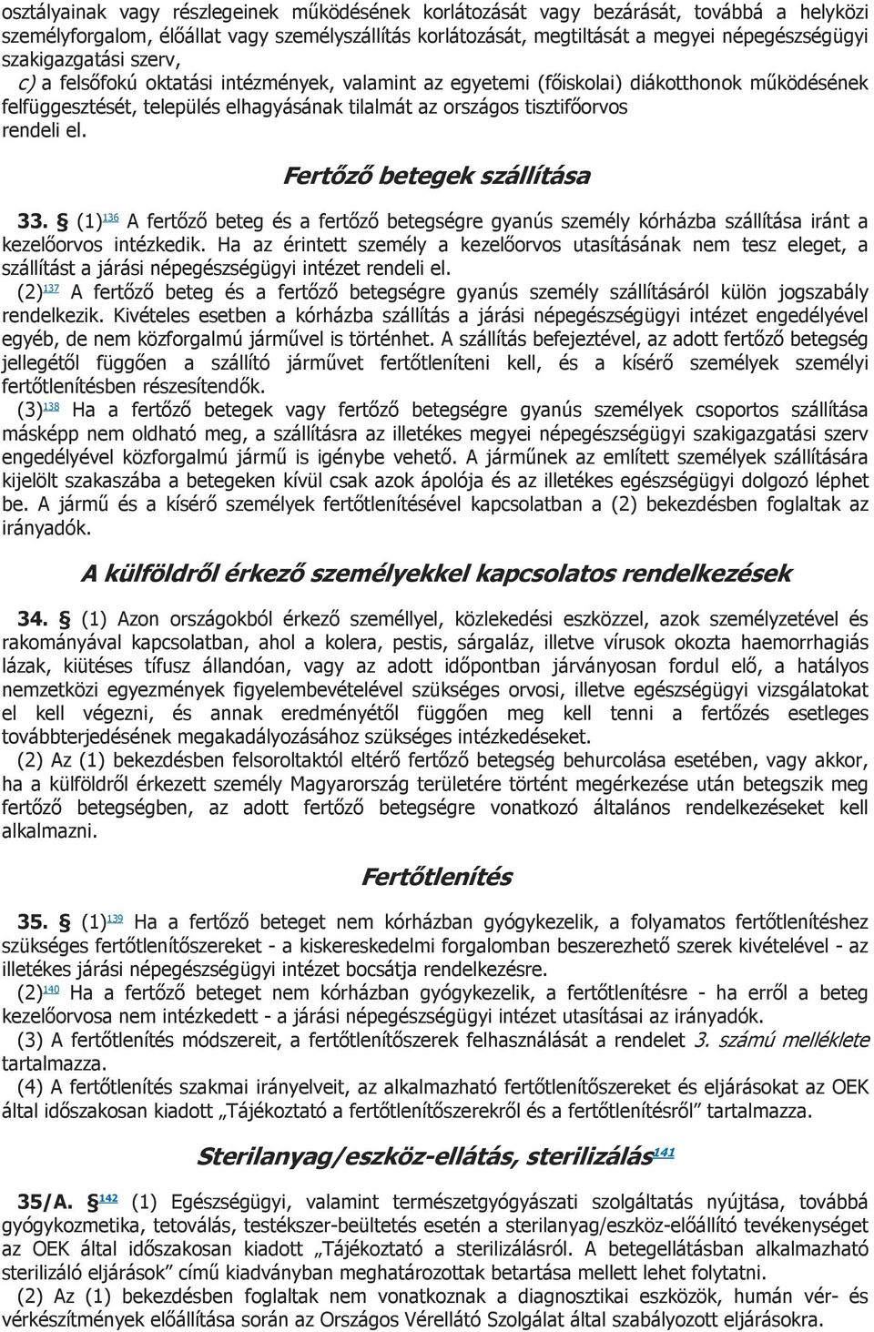 el. Fertőző betegek szállítása 33. (1) 136 A fertőző beteg és a fertőző betegségre gyanús személy kórházba szállítása iránt a kezelőorvos intézkedik.