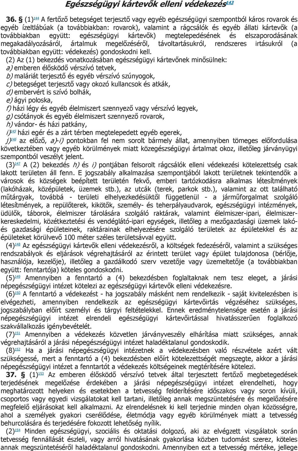 együtt: egészségügyi kártevők) megtelepedésének és elszaporodásának megakadályozásáról, ártalmuk megelőzéséről, távoltartásukról, rendszeres irtásukról (a továbbiakban együtt: védekezés) gondoskodni