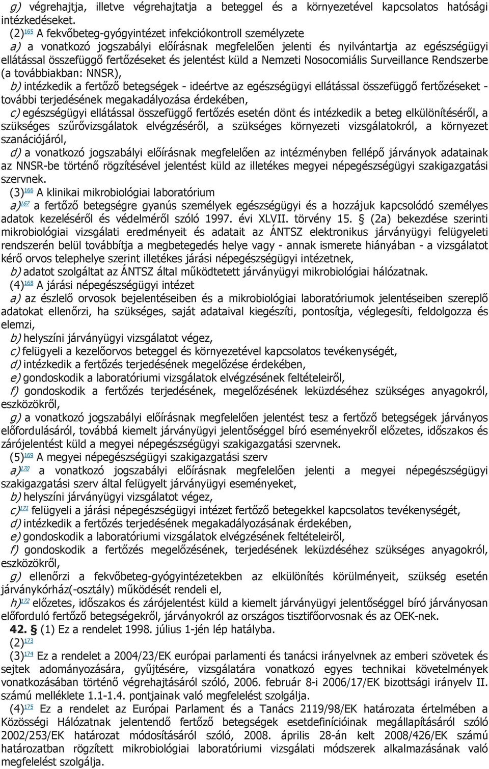 jelentést küld a Nemzeti Nosocomiális Surveillance Rendszerbe (a továbbiakban: NNSR), b) intézkedik a fertőző betegségek ideértve az egészségügyi ellátással összefüggő fertőzéseket további