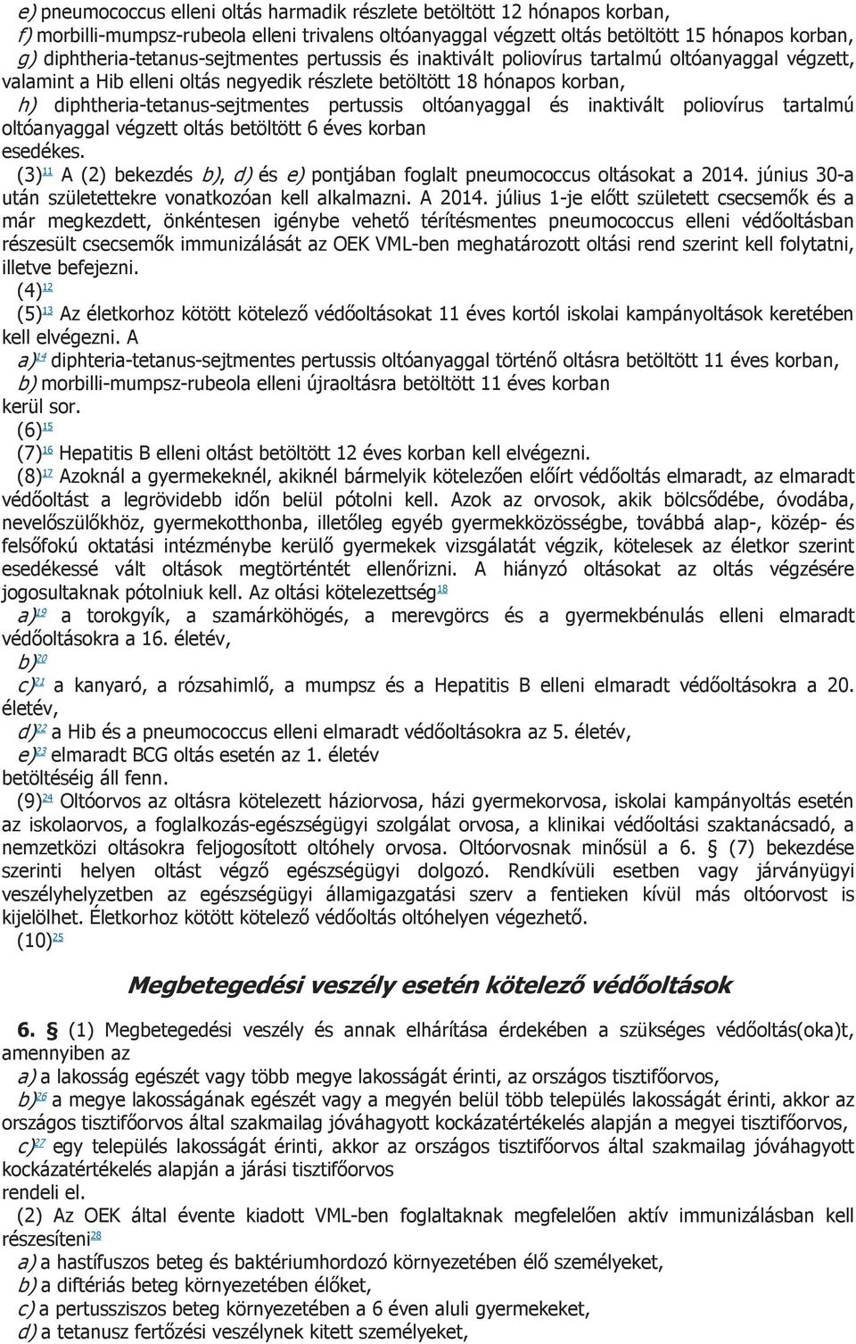 pertussis oltóanyaggal és inaktivált poliovírus tartalmú oltóanyaggal végzett oltás betöltött 6 éves korban esedékes.