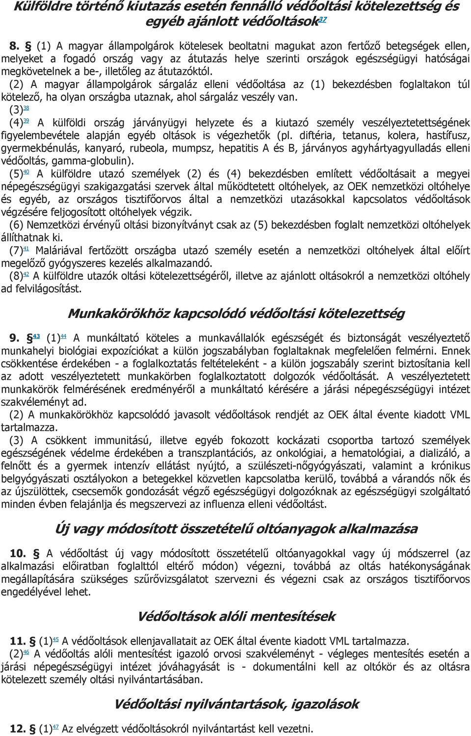 illetőleg az átutazóktól. (2) A magyar állampolgárok sárgaláz elleni védőoltása az (1) bekezdésben foglaltakon túl kötelező, ha olyan országba utaznak, ahol sárgaláz veszély van.