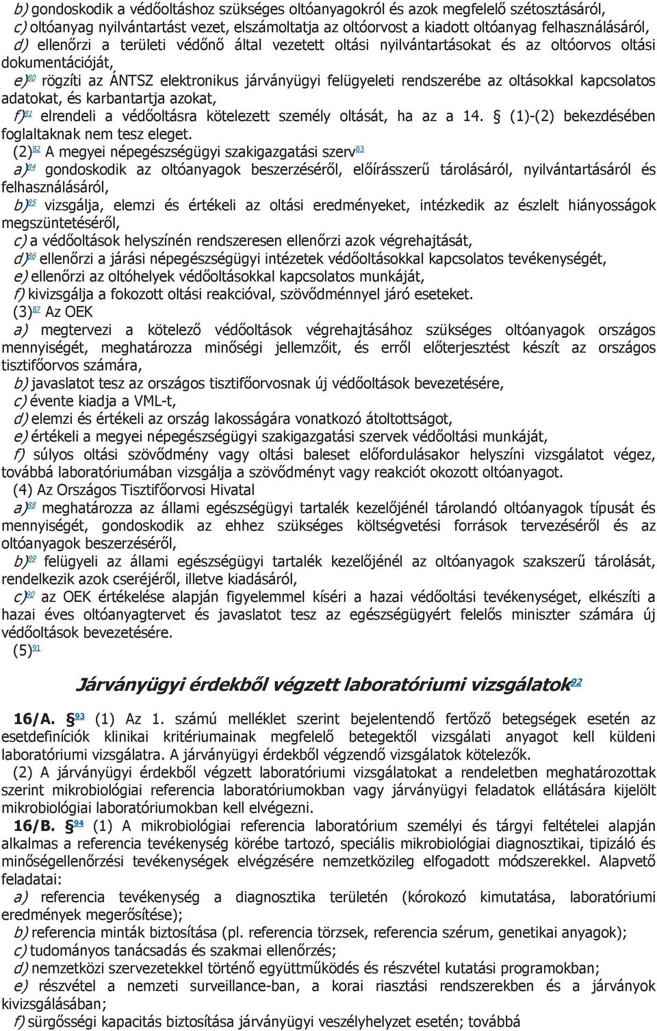 kapcsolatos adatokat, és karbantartja azokat, f) 81 elrendeli a védőoltásra kötelezett személy oltását, ha az a 14. (1)(2) bekezdésében foglaltaknak nem tesz eleget.