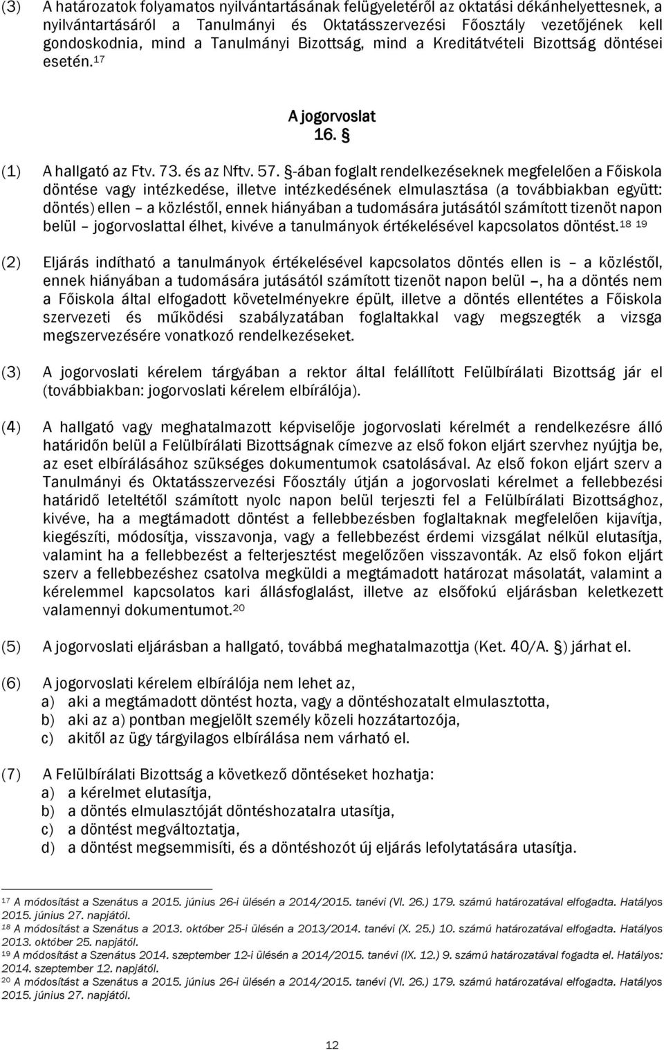 -ában foglalt rendelkezéseknek megfelelően a Főiskola döntése vagy intézkedése, illetve intézkedésének elmulasztása (a továbbiakban együtt: döntés) ellen a közléstől, ennek hiányában a tudomására