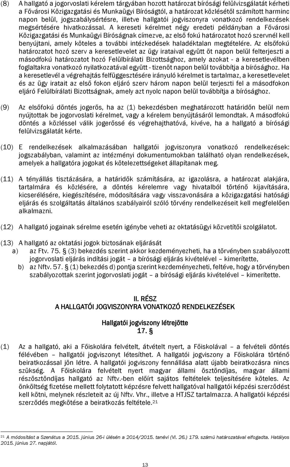 A kereseti kérelmet négy eredeti példányban a Fővárosi Közigazgatási és Munkaügyi Bíróságnak címezve, az első fokú határozatot hozó szervnél kell benyújtani, amely köteles a további intézkedések