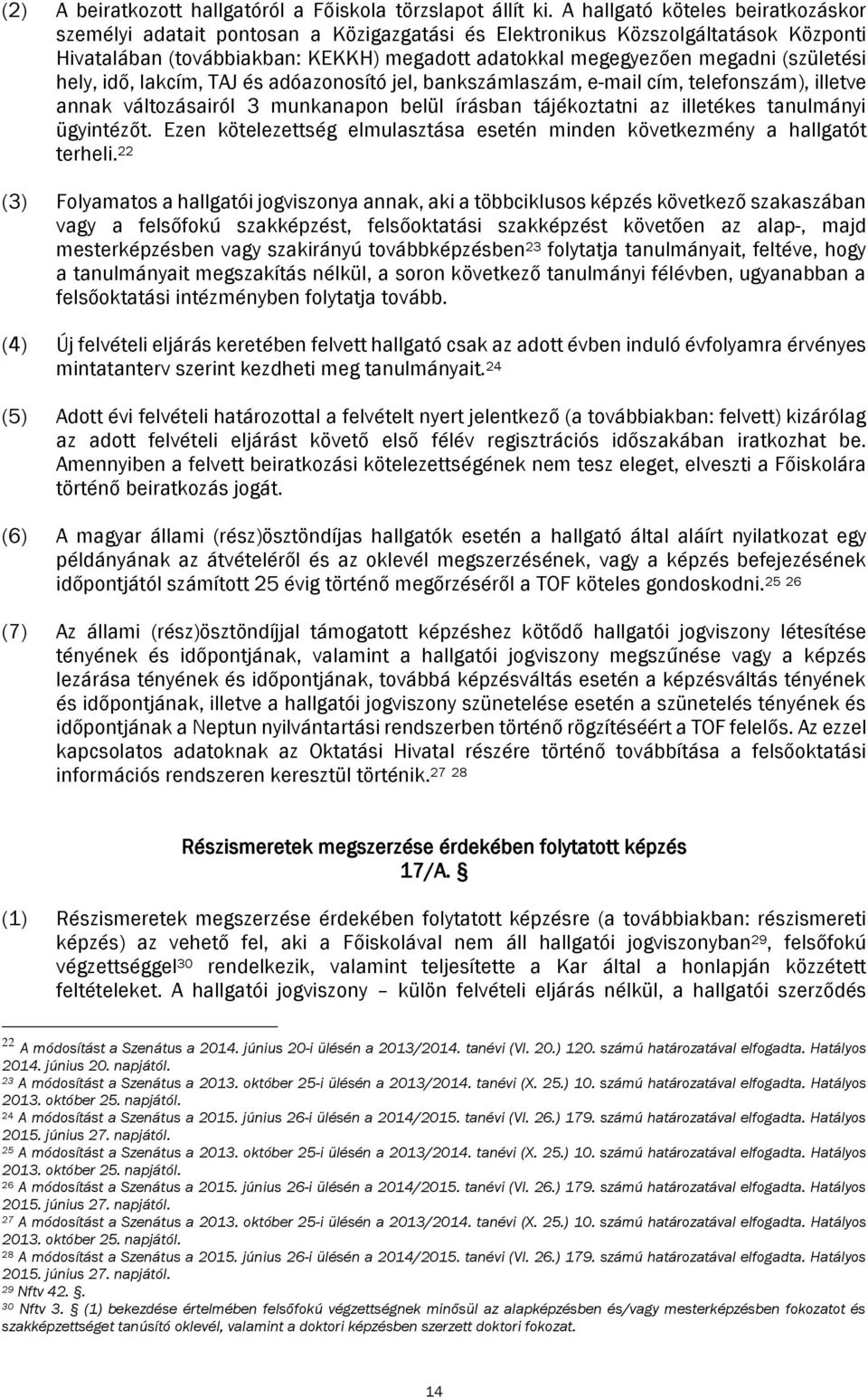 (születési hely, idő, lakcím, TAJ és adóazonosító jel, bankszámlaszám, e-mail cím, telefonszám), illetve annak változásairól 3 munkanapon belül írásban tájékoztatni az illetékes tanulmányi ügyintézőt.