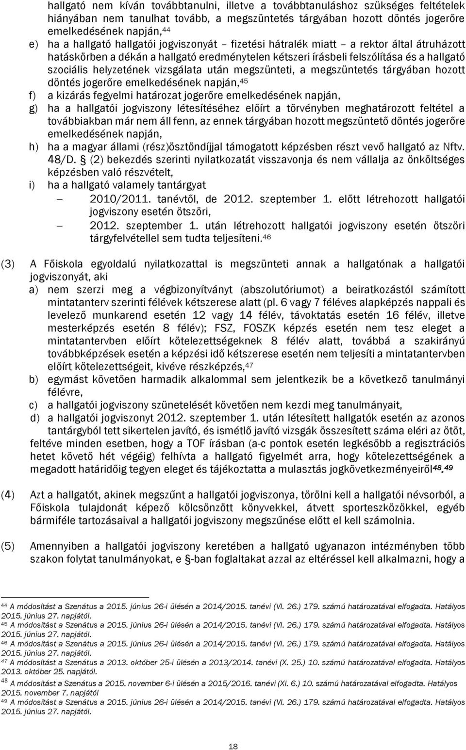 vizsgálata után megszünteti, a megszüntetés tárgyában hozott döntés jogerőre emelkedésének napján, 45 f) a kizárás fegyelmi határozat jogerőre emelkedésének napján, g) ha a hallgatói jogviszony