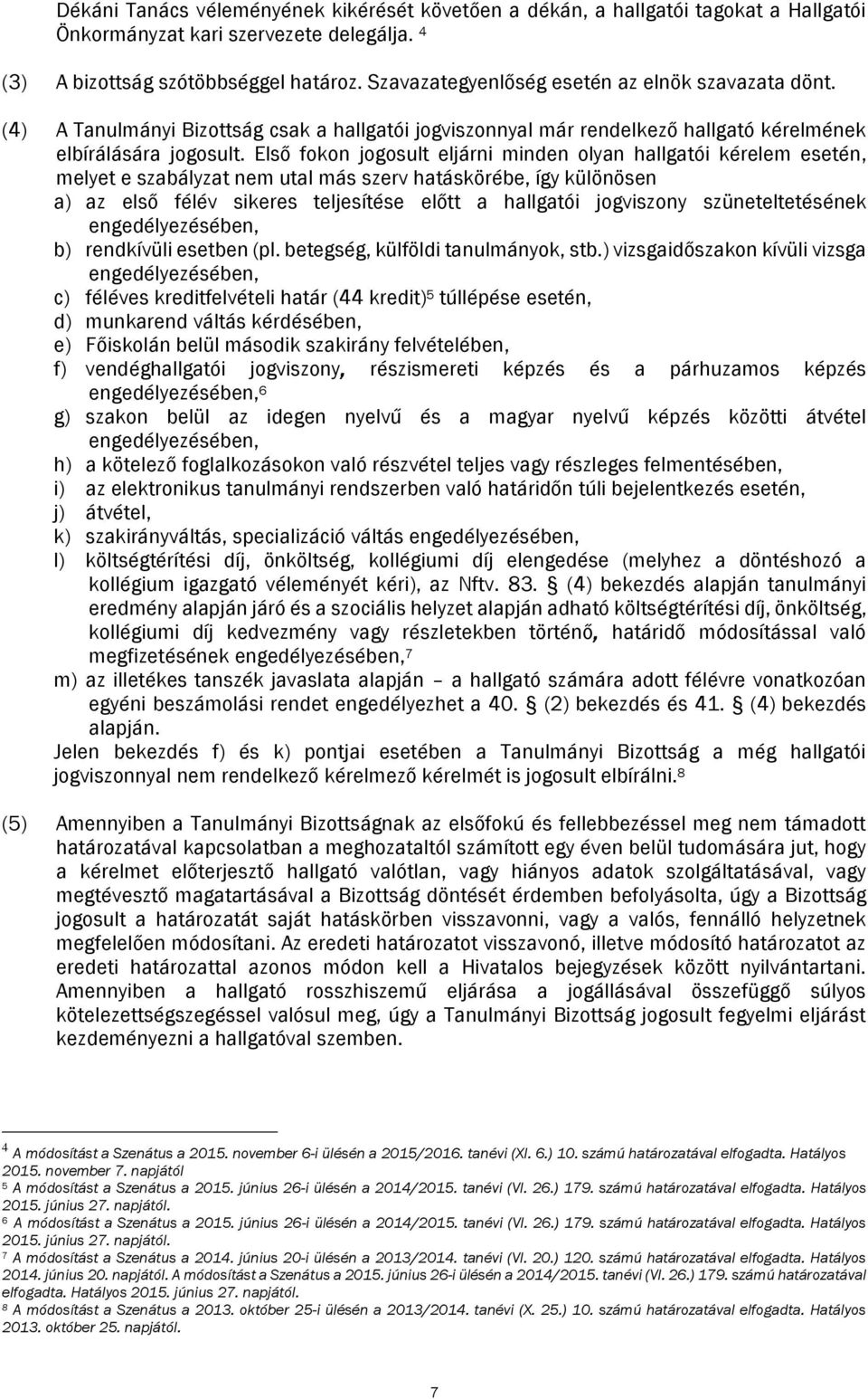 Első fokon jogosult eljárni minden olyan hallgatói kérelem esetén, melyet e szabályzat nem utal más szerv hatáskörébe, így különösen a) az első félév sikeres teljesítése előtt a hallgatói jogviszony