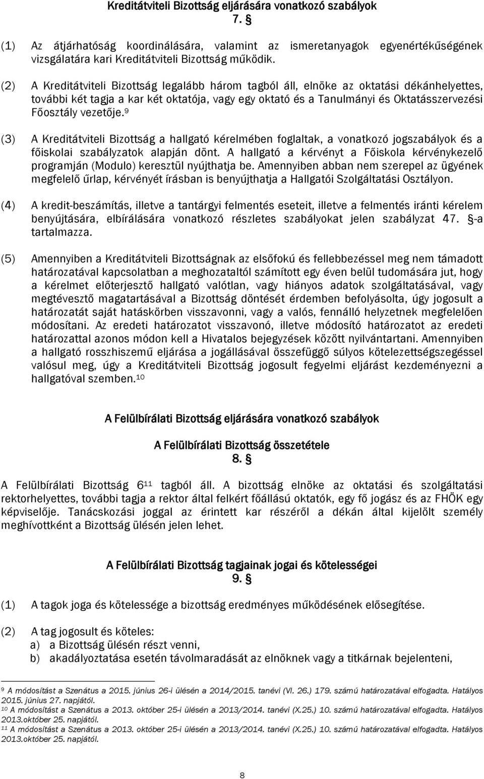 vezetője. 9 (3) A Kreditátviteli Bizottság a hallgató kérelmében foglaltak, a vonatkozó jogszabályok és a főiskolai szabályzatok alapján dönt.