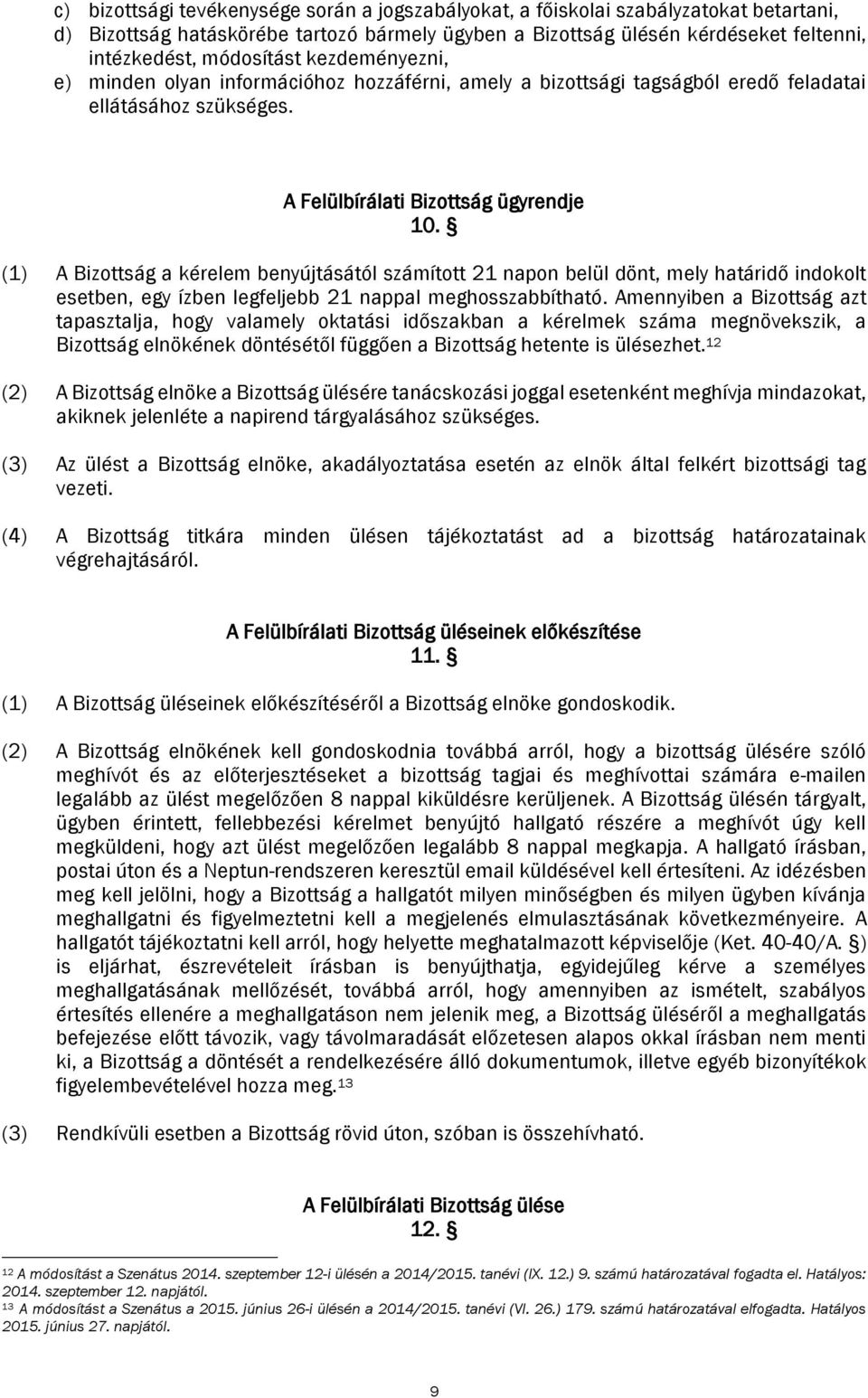 (1) A Bizottság a kérelem benyújtásától számított 21 napon belül dönt, mely határidő indokolt esetben, egy ízben legfeljebb 21 nappal meghosszabbítható.