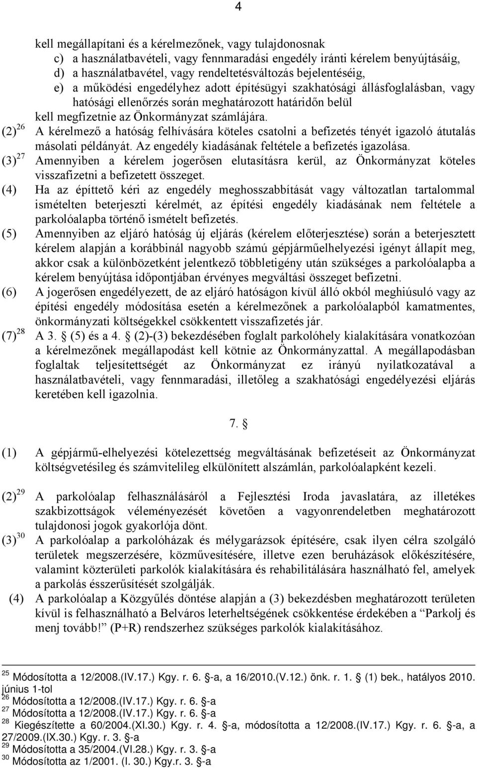 (2) 26 A kérelmező a hatóság felhívására köteles csatolni a befizetés tényét igazoló átutalás másolati példányát. Az engedély kiadásának feltétele a befizetés igazolása.