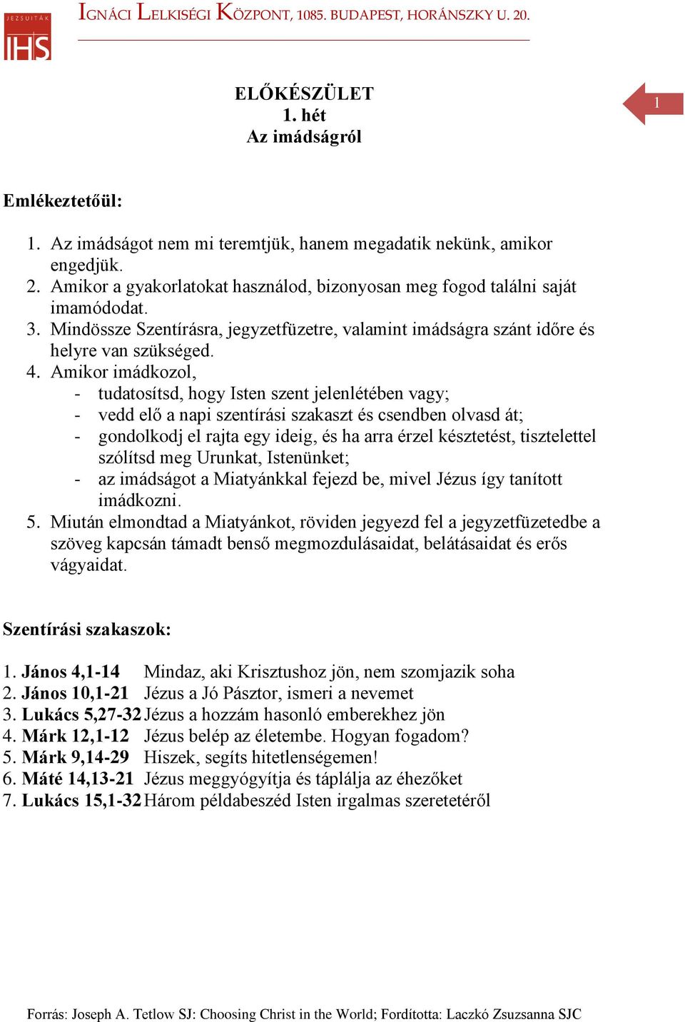 Amikor imádkozol, - tudatosítsd, hogy Isten szent jelenlétében vagy; - vedd elő a napi szentírási szakaszt és csendben olvasd át; - gondolkodj el rajta egy ideig, és ha arra érzel késztetést,