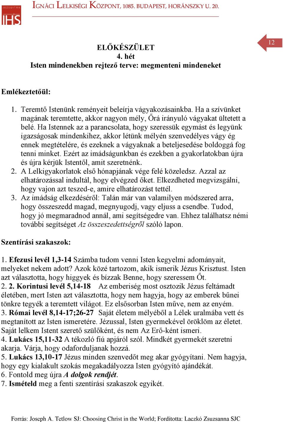 Ha Istennek az a parancsolata, hogy szeressük egymást és legyünk igazságosak mindenkihez, akkor létünk mélyén szenvedélyes vágy ég ennek megtételére, és ezeknek a vágyaknak a beteljesedése boldoggá